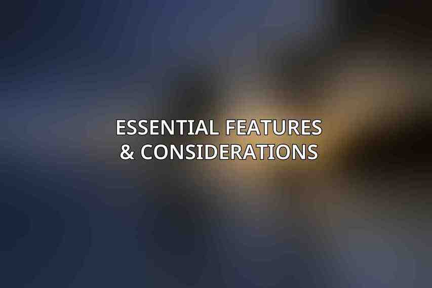 Essential Features & Considerations: