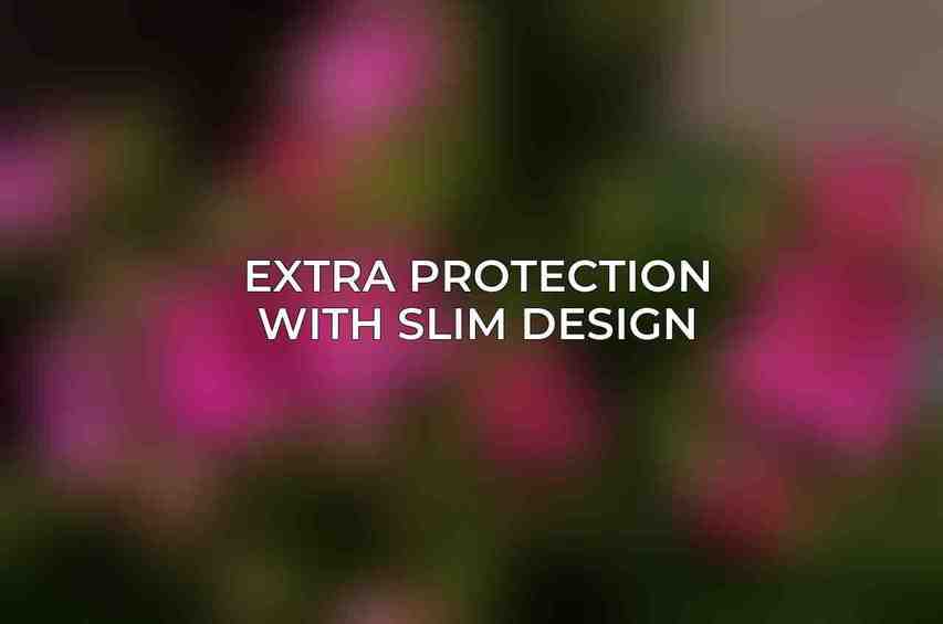 Extra Protection with Slim Design