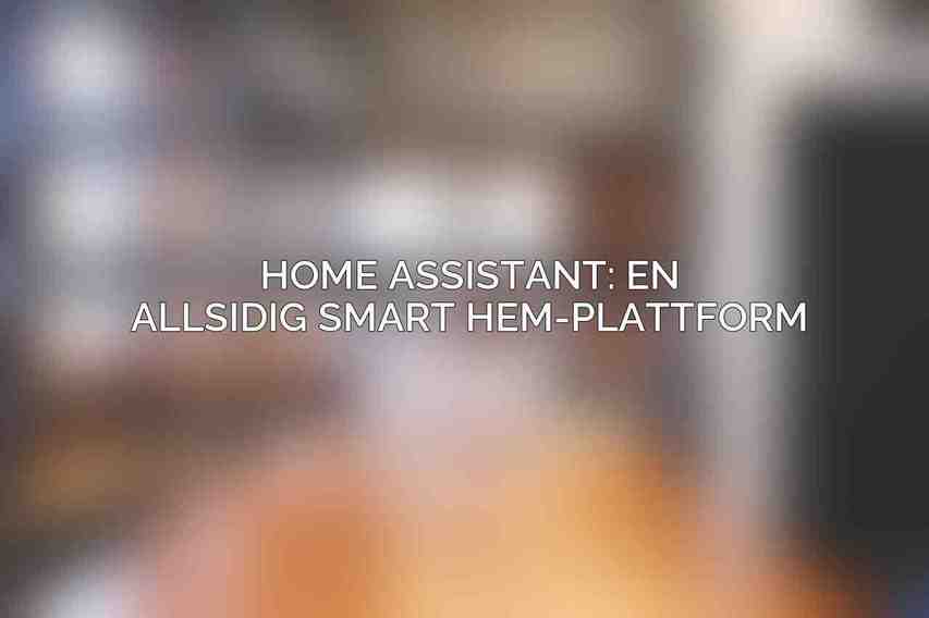 Home Assistant: En Allsidig Smart Hem-plattform