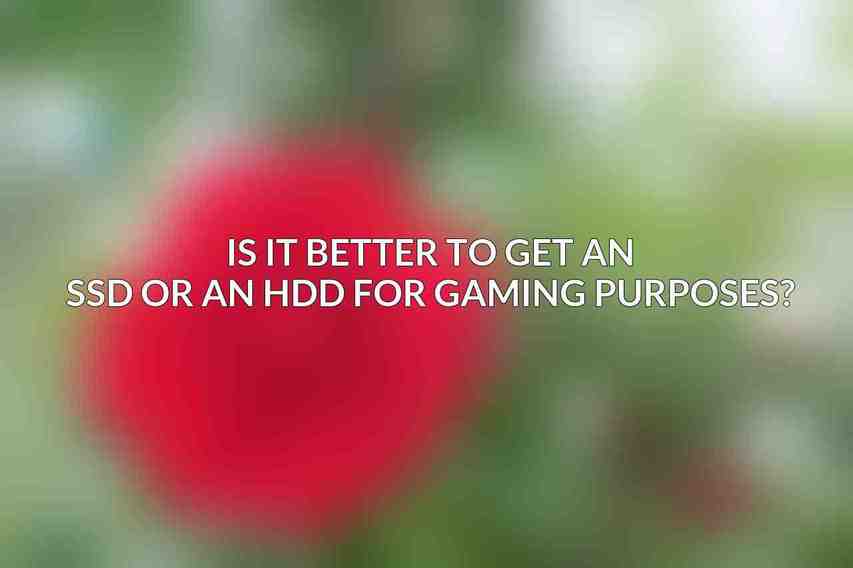 Is it better to get an SSD or an HDD for gaming purposes?