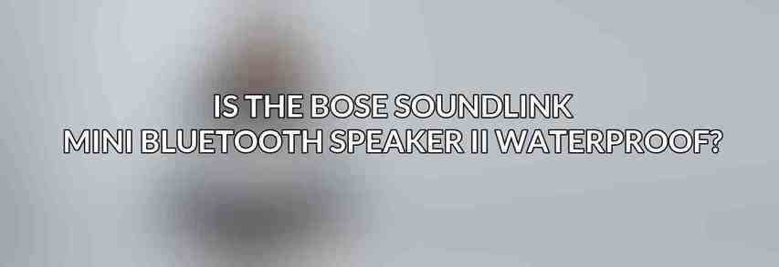 Is the Bose SoundLink Mini Bluetooth Speaker II waterproof?