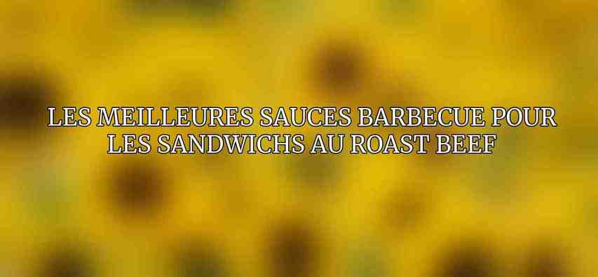 Les Meilleures Sauces Barbecue pour les Sandwichs au Roast Beef
