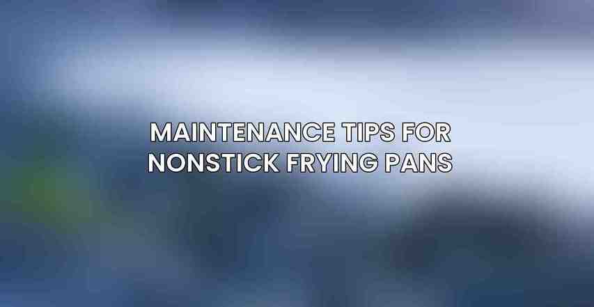 Maintenance Tips for Nonstick Frying Pans
