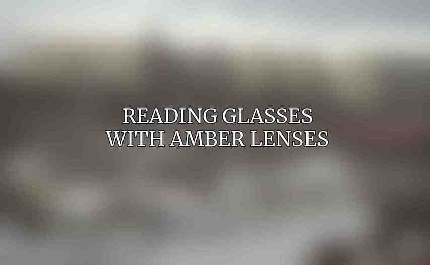 Reading Glasses with Amber Lenses