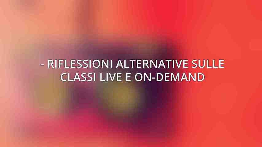 - Riflessioni alternative sulle Classi Live e On-Demand: