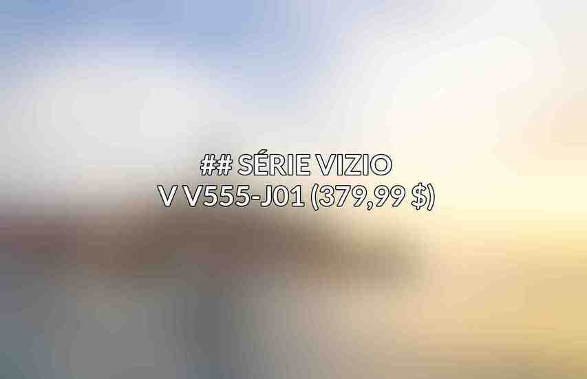 ## Série Vizio V V555-J01 (379,99 $)