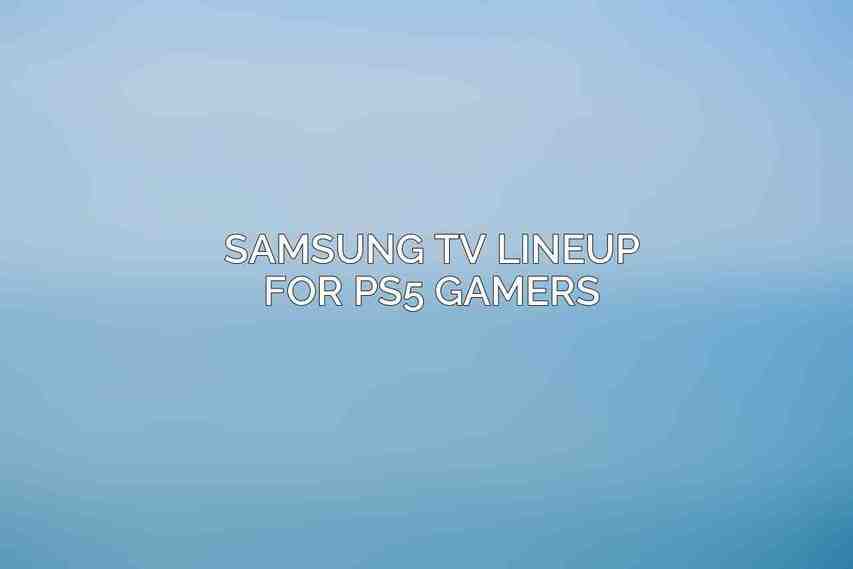Samsung TV Lineup for PS5 Gamers