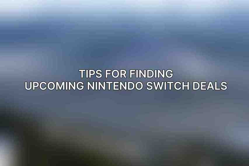 Tips for Finding Upcoming Nintendo Switch Deals