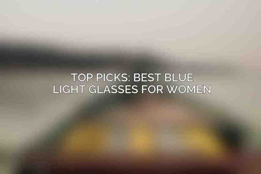 Top Picks: Best Blue Light Glasses for Women