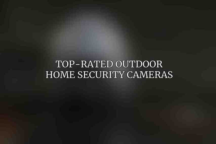 Top-Rated Outdoor Home Security Cameras