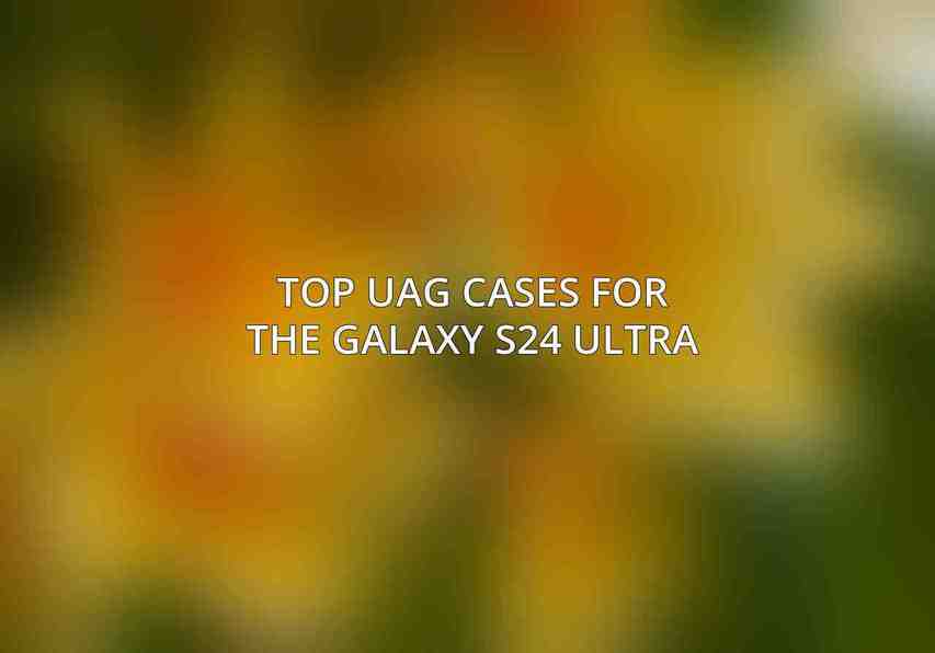 Top UAG Cases for the Galaxy S24 Ultra
