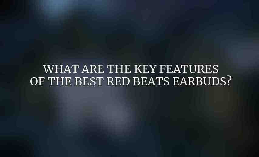What are the key features of the best red Beats earbuds?