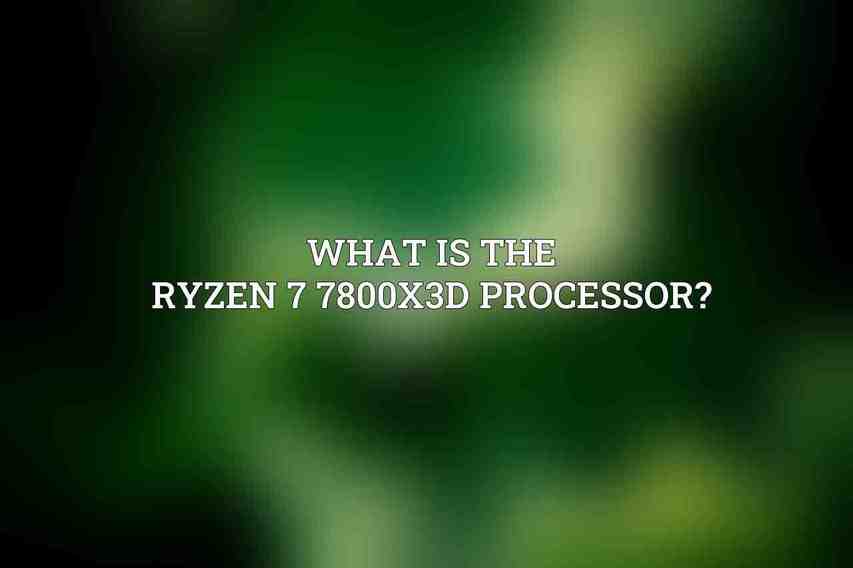 What is the Ryzen 7 7800x3d processor?
