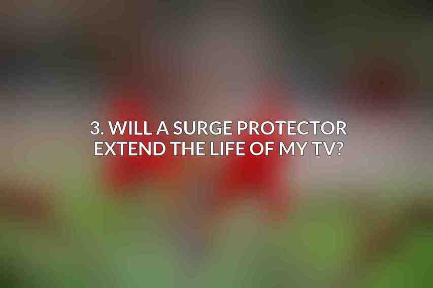 3. Will a surge protector extend the life of my TV?