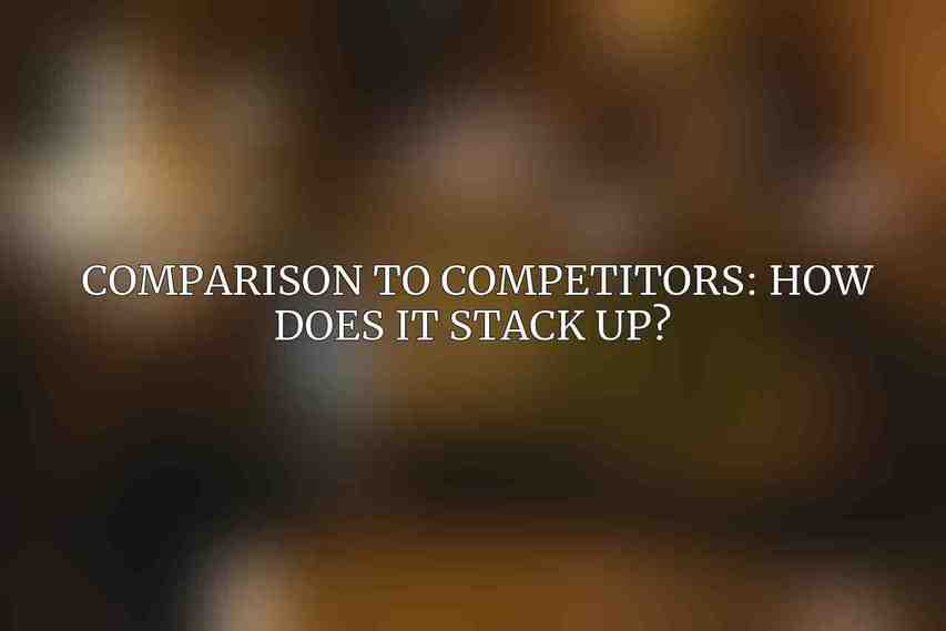Comparison to Competitors: How Does It Stack Up? 