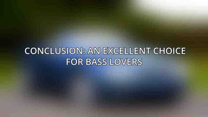 Conclusion: An Excellent Choice for Bass Lovers 