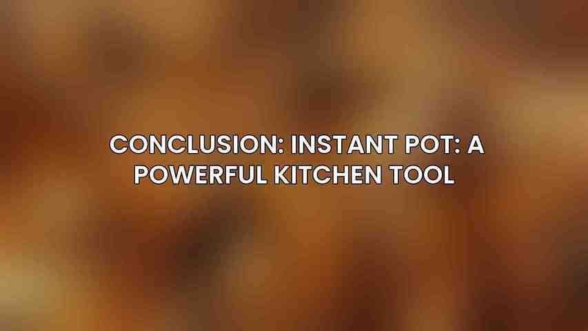 Conclusion: Instant Pot: A Powerful Kitchen Tool 
