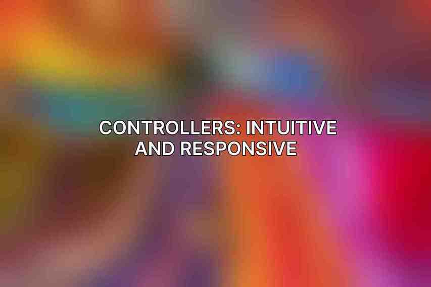 Controllers: Intuitive and Responsive 
