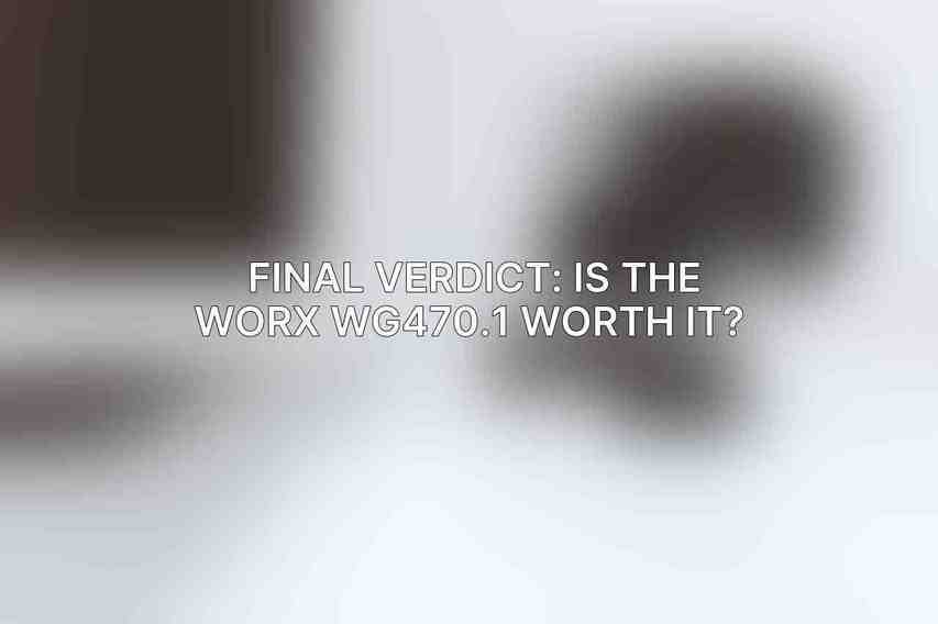 Final Verdict: Is the Worx WG470.1 Worth It? 