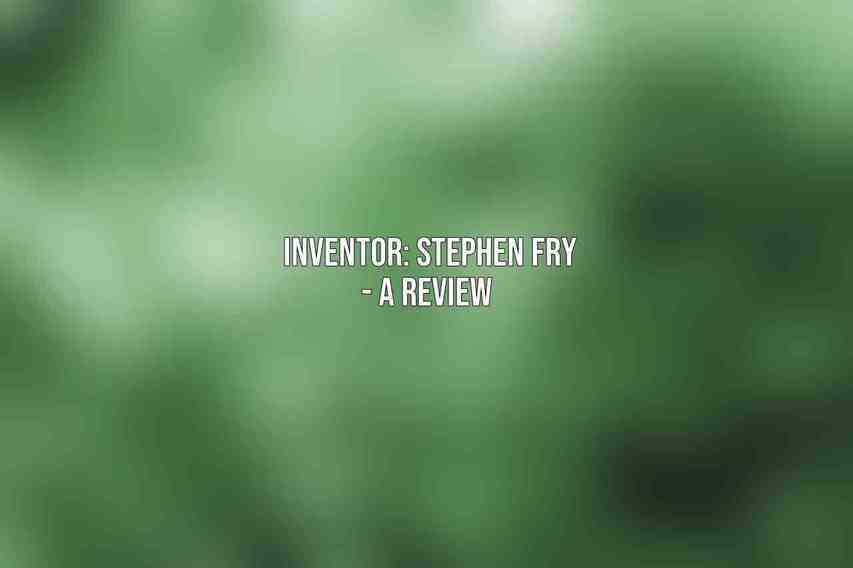 Inventor: Stephen Fry - A Review 