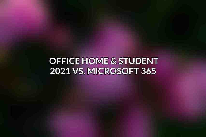Office Home & Student 2021 vs. Microsoft 365 