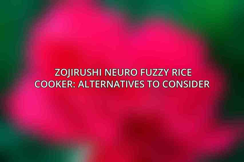 Zojirushi Neuro Fuzzy Rice Cooker: Alternatives to Consider 